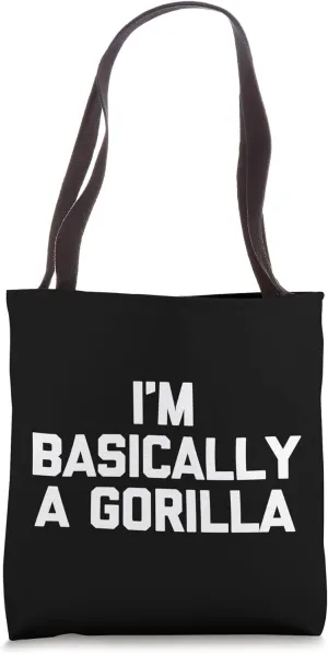 I'm Basically A Gorilla - Funny Saying Sarcastic Gorilla Tote Bag