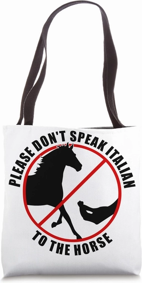 Please Don't Speak Italian To The Horse - Prohibition sign Tote Bag